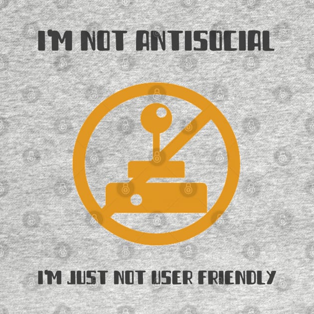 I'm Not Antisocial I'm Just Not User Friendly by Antisocialeyez